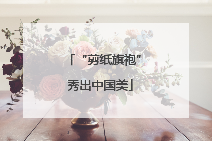 “剪纸旗袍” 秀出中国美