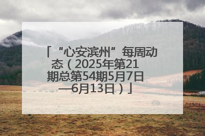 “心安滨州”每周动态（2025年第21期总第54期5月7日—6月13日）