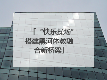 “快乐操场”搭建黑河体教融合新桥梁