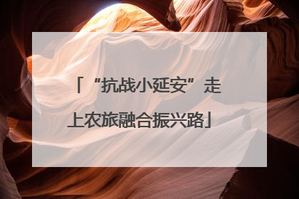 “抗战小延安”走上农旅融合振兴路