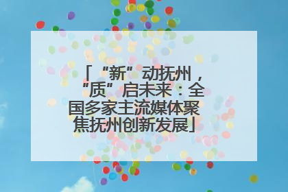 “新”动抚州，“质”启未来：全国多家主流媒体聚焦抚州创新发展
