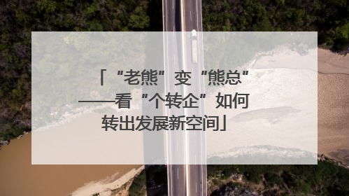 “老熊”变“熊总”——看“个转企”如何转出发展新空间