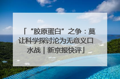“胶原蛋白”之争：莫让科学探讨沦为无意义口水战｜新京报快评