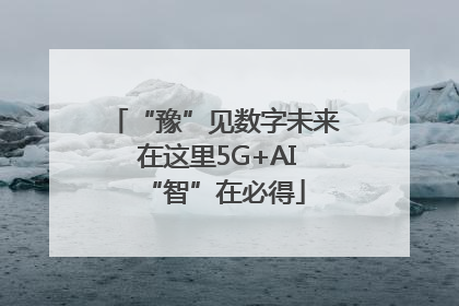 “豫”见数字未来 在这里5G+AI“智”在必得
