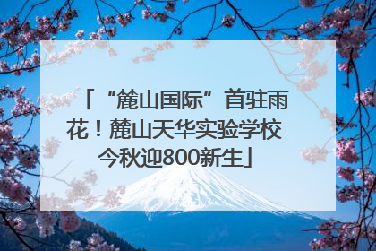 “麓山国际”首驻雨花！麓山天华实验学校今秋迎800新生