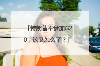 特朗普不参加G20，这又怎么了？