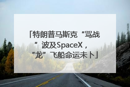 特朗普马斯克“骂战”波及SpaceX，“龙”飞船命运未卜