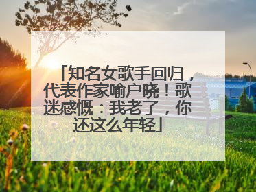 知名女歌手回归，代表作家喻户晓！歌迷感慨：我老了，你还这么年轻