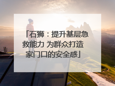石狮：提升基层急救能力 为群众打造家门口的安全感
