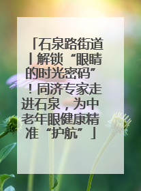 石泉路街道丨解锁“眼睛的时光密码”！同济专家走进石泉，为中老年眼健康精准“护航”