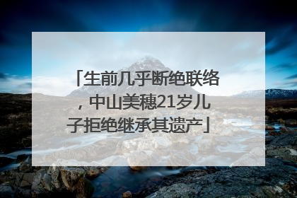 生前几乎断绝联络，中山美穗21岁儿子拒绝继承其遗产