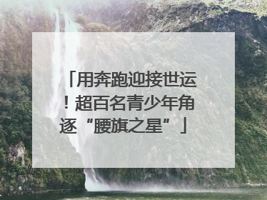 用奔跑迎接世运！超百名青少年角逐“腰旗之星”