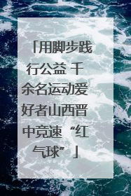 用脚步践行公益 千余名运动爱好者山西晋中竞速“红气球”