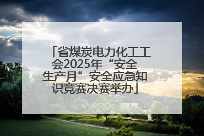 省煤炭电力化工工会2025年“安全生产月”安全应急知识竞赛决赛举办