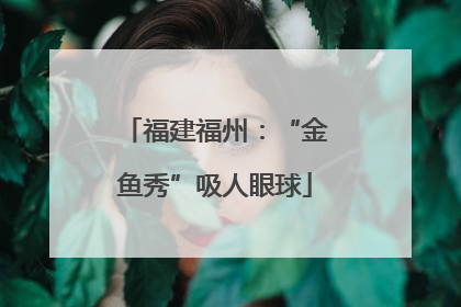 福建福州：“金鱼秀”吸人眼球