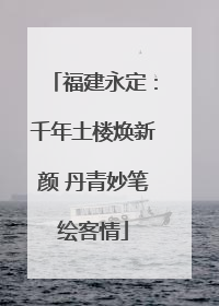 福建永定：千年土楼焕新颜 丹青妙笔绘客情
