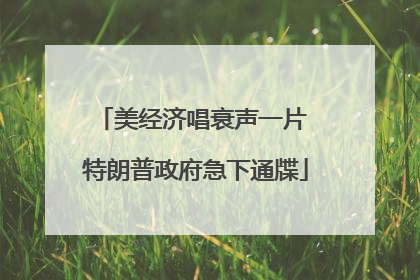 美经济唱衰声一片 特朗普政府急下通牒