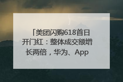 美团闪购618首日开门红：整体成交额增长两倍，华为、Apple、沃尔玛等近800个品牌翻倍增长