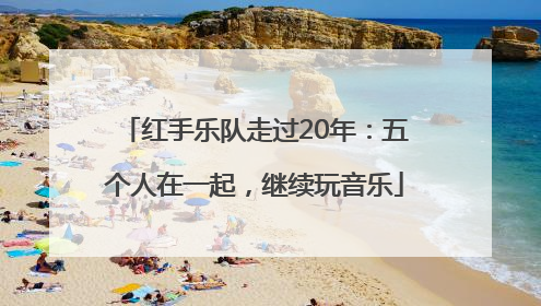 红手乐队走过20年：五个人在一起，继续玩音乐