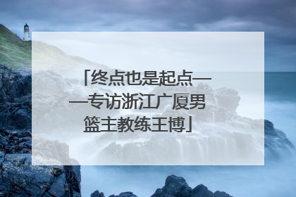 终点也是起点——专访浙江广厦男篮主教练王博