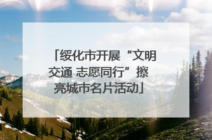绥化市开展“文明交通 志愿同行”擦亮城市名片活动