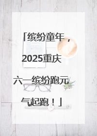缤纷童年，2025重庆六一缤纷跑元气起跑！