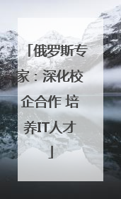 俄罗斯专家：深化校企合作 培养IT人才
