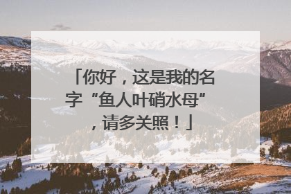 你好，这是我的名字“鱼人叶硝水母”，请多关照！