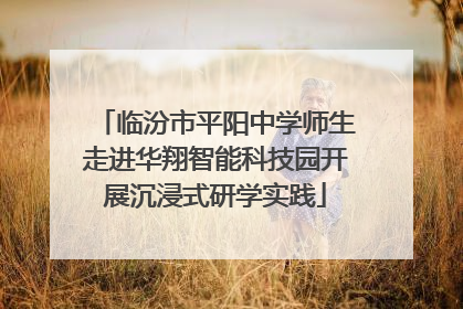 临汾市平阳中学师生走进华翔智能科技园开展沉浸式研学实践