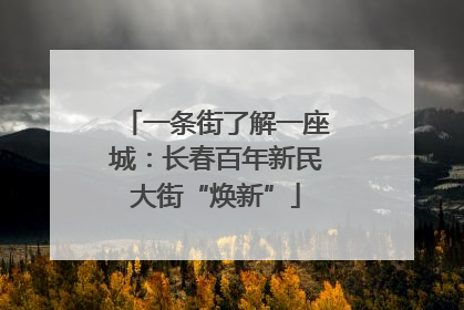 一条街了解一座城：长春百年新民大街“焕新”