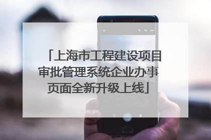 上海市工程建设项目审批管理系统企业办事页面全新升级上线