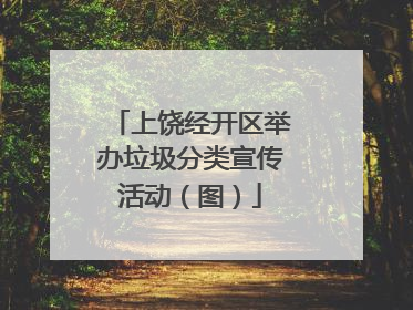 上饶经开区举办垃圾分类宣传活动（图）
