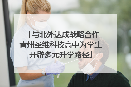 与北外达成战略合作 青州圣维科技高中为学生开辟多元升学路径