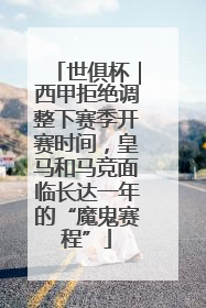 世俱杯｜西甲拒绝调整下赛季开赛时间，皇马和马竞面临长达一年的“魔鬼赛程”