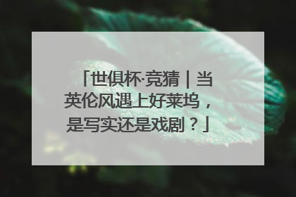 世俱杯·竞猜｜当英伦风遇上好莱坞，是写实还是戏剧？