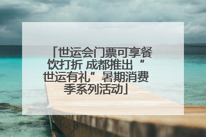 世运会门票可享餐饮打折 成都推出“世运有礼”暑期消费季系列活动