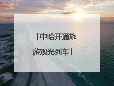 中哈开通旅游观光列车