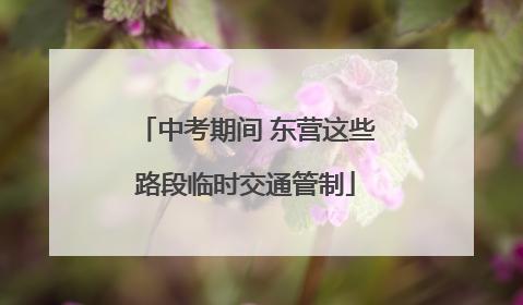 中考期间 东营这些路段临时交通管制