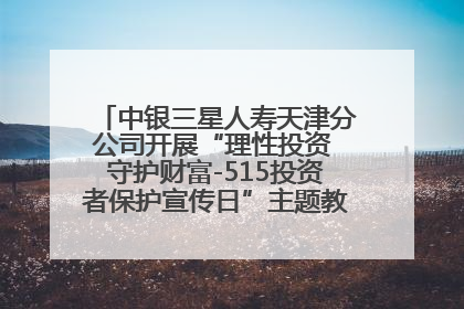 中银三星人寿天津分公司开展“理性投资 守护财富-515投资者保护宣传日”主题教育宣传活动