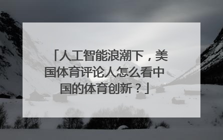 人工智能浪潮下，美国体育评论人怎么看中国的体育创新？