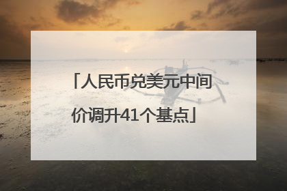 人民币兑美元中间价调升41个基点