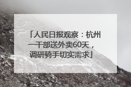 人民日报观察：杭州一干部送外卖60天，调研骑手切实需求