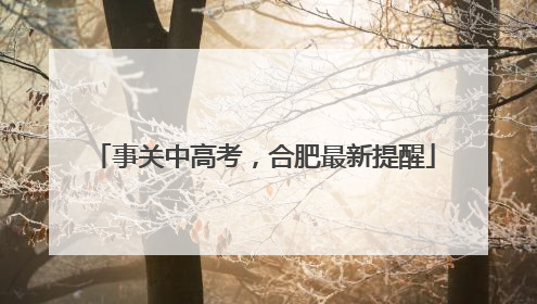 事关中高考，合肥最新提醒