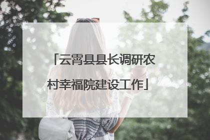 云霄县县长调研农村幸福院建设工作
