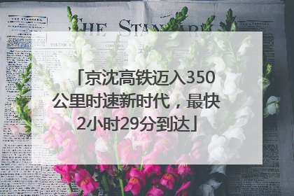 京沈高铁迈入350公里时速新时代，最快2小时29分到达