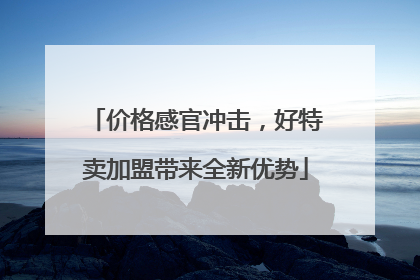 价格感官冲击，好特卖加盟带来全新优势