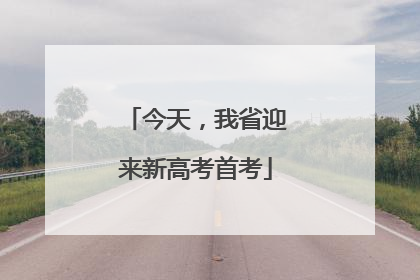 今天，我省迎来新高考首考
