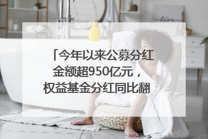 今年以来公募分红金额超950亿元，权益基金分红同比翻倍｜招财猫