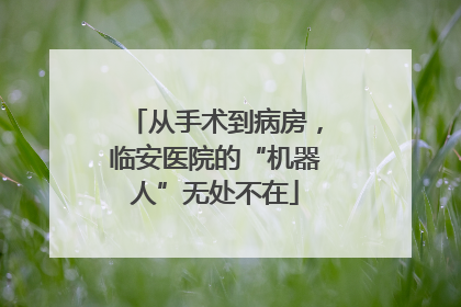 从手术到病房，临安医院的“机器人”无处不在