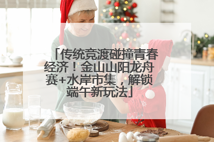 传统竞渡碰撞青春经济！金山山阳龙舟赛+水岸市集，解锁端午新玩法
